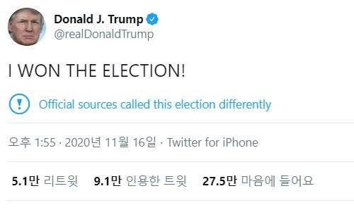 트럼프, 심야에 "내가 대선 이겼다!" 트윗 (서울=연합뉴스) 도널드 트럼프 미국 대통령이 지난 16일(현지시간) 오후 11·3 대통령 선거에 대해 "내가 선거에서 이겼다!"(I WON THE ELECTION!)라고 트윗했다.       그러나 트위터 측은 이 게시물에 "공식 소스들은 이 선거 결과를 다르게 집계하고 있다"라는 주석을 덧붙여 트럼프의 주장이 근거가 뒷받침되지 않은 것임을 강조했다. 2020.11.16      [도널드 트럼프 미국 대통령 트위터 캡처. 재판매 및 DB 금지] photo@yna.co.kr