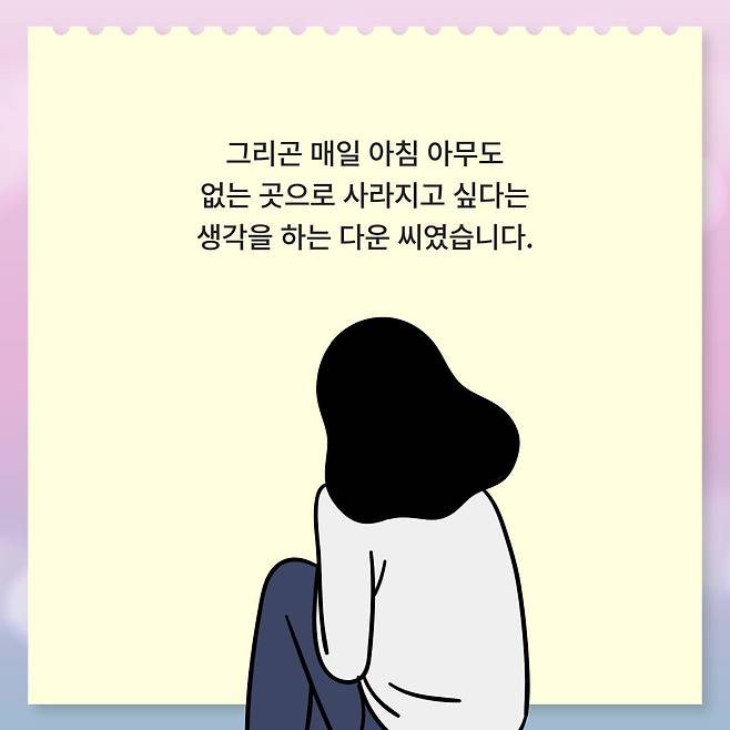 그리곤 매일 아침 아무도 없는 곳으로 사라지고 싶다는 생각을 하는 다운 씨였습니다.