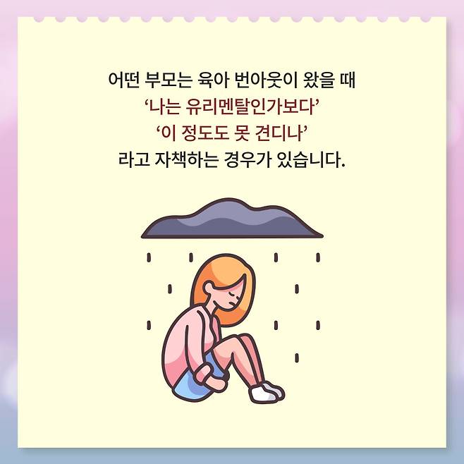 어떤 부모는 육아 번아웃이 왔을 때 '나는 유리멘탈인가보다' '이 정도도 못 견디나' 라고 자책하는 경우가 있습니다.