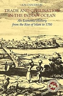 K N Chaudhuri, Trade and Civilisation in Indian Ocean: An Economic History from the Rise of Islam to 1750.