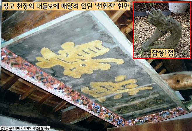 얼마전 구입환수한 ‘경복궁 선원전’ 현판은 2016년 일제강점기 초대 조선총독인 데라우치 마사다케의 고향인 야마구치현의 철거업체 창고 천장에서 대들보에 거꾸로 매달린채 발견되었다. 창고에는 조선 궁궐의 건물에 설치되었던 잡상 1점도 보관되어 있었다. |김성연  구루시마 다케히코기념관장 촬영 제공