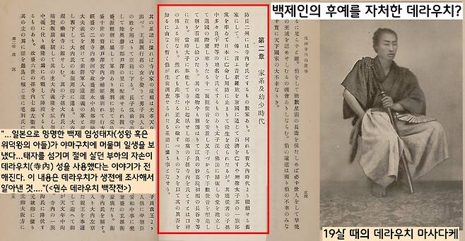 데라우치는 백제 망명객 임성태자를 모신 백제인의 후예를 자처했다. 데라우치 전기인 <원수 데라우치 백작전>은 “일본에 온 임성태자를 섬기며 절에 살던 부하의 자손이 데라우치 성을 사용했고, 이 내용은 데라우치가 생전에 조사해서 알아낸 것…”이라 했다.