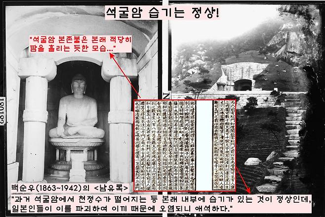 백순우의 <남유록>은 “과거 석굴암에서 천정수가 떨어지는 등 본래 내부에 습기가 있는 것이 정상인데, 일본인들이 이를 파괴하여 이끼 때문에 오염되니 애석하다”고 했다.