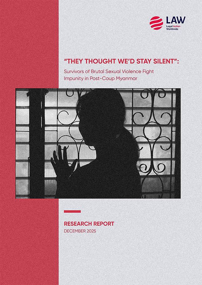 국제인권단체 리걸액션월드와이드(LAW)가 2025년 12월 공개한 ‘그들은 우리가 침묵하리라 생각한다- 미얀마 쿠데타 이후 처벌받지 않은 잔혹한 성폭력에서 살아남은 생존자들’ 보고서