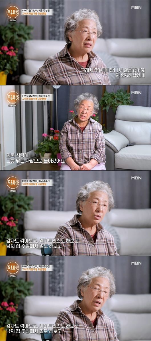 The latest episode of actor Joo Boo-jin, who gave a smile to viewers as an infant mother in Hi-Kick without Relent, was revealed.MBNs Special World, which aired on the 31st of last month, revealed the recent status of actor Joo Bu-jin in his 50th year of debut.The housewife, who was five years younger, and her husband, had been living in Shenzhen, Yeongdong-gun, North Chungcheong Province.So I met him at the age of 50 and married him for 27 years. The husband of the housewife was a director and a strong support for the acting life of the housewife.I was divorced and went to Netherlands, said the housewife, and then the divorced woman was a shameful woman. When I went to Netherlands, I took a violin for $50, and I suffered a lot.I went into a foreign restaurant as a bowler. There were so many bowls, not lies. I went in and cried a lot as I cleaned them.Ive been cutting potatoes, waiting for waitress, and working in the kitchen of other peoples homes.Joo Bu-jin, who had been suffering for more than a decade but could not put a strain on acting, returned to Korea for acting.There was a class at graduate school studying theater and film to try acting late, and I was surprised when a small man came in with an attendance book.I looked at him from somewhere and he said, Why are you here? Thats how I met him, and Ive been dating since then.The passion for the acting of the housewife could not prevent the diagnosis of the third stage of colon cancer.I took a picture with a man who drives with a nurse, except for a cancer treatment device, in Yeosu, and I was so nervous that I was thinking, Are you crazy?What kind of acting do people who treat cancer in the world want to do? But Im crazy. I think I did it because I like acting.He has been living in Shenzhen for three months since he organized his life in Seoul. Especially, he is baking toast and attracting attention.This store is a word-of-mouth store with toast baked by actors, and it has become a must-stop place for local residents as well as tourists visiting the village.In addition, the housewife is carrying out various activities to revitalize rural villages.It is a place where people gather to play, and I come out and help you like this, said the housewife. The toast shop became a love room for all the villagers.