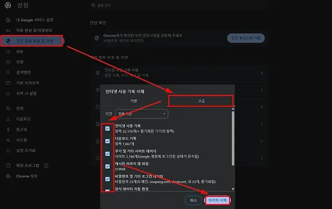 설정 설정 검색 내 Google 설정 안전 확인 자동 완성 및 비밀번호 O9 Chrome에서 발견한 보안 권장사항을 검토해 주세요 안전 확인으로 이동 개인 정보 보호 및 보안 비밀번호 세이프 브라우징 성능 개인 정보 보호 및 보안 모양 인터넷 사중 기록 기록 삭제 검색엔진 방문 기록 쿠키개 4등 등 삭제 기본 브라우저 인터넷 사용 기록 삭제 G 시작 시 설정 기본 고급 XA 언어 6P 기간 전체기간 그 다운로드 G 인터넷 사용 기록 i 접근성 항목 22176개 동기화된 기기의 항목 다운로드 기록 4 시스템 A B 항목 1667개 설정 초기화 쿠키 및 기타 사이트 데이터 B 사이트 2186개Google 계정에 로그인된 상태가 유지됨 f 캐시된 이미지 및 파일 확장 프로그램 B 319MB Chrome 정보 비밀번호 및 기타 로그인 네이터 B 비밀번호 25개도메인 coupangcomCoumnet 외 23개 동기화됨 양식 데이터 자동 완성 취소 데이터 삭제
